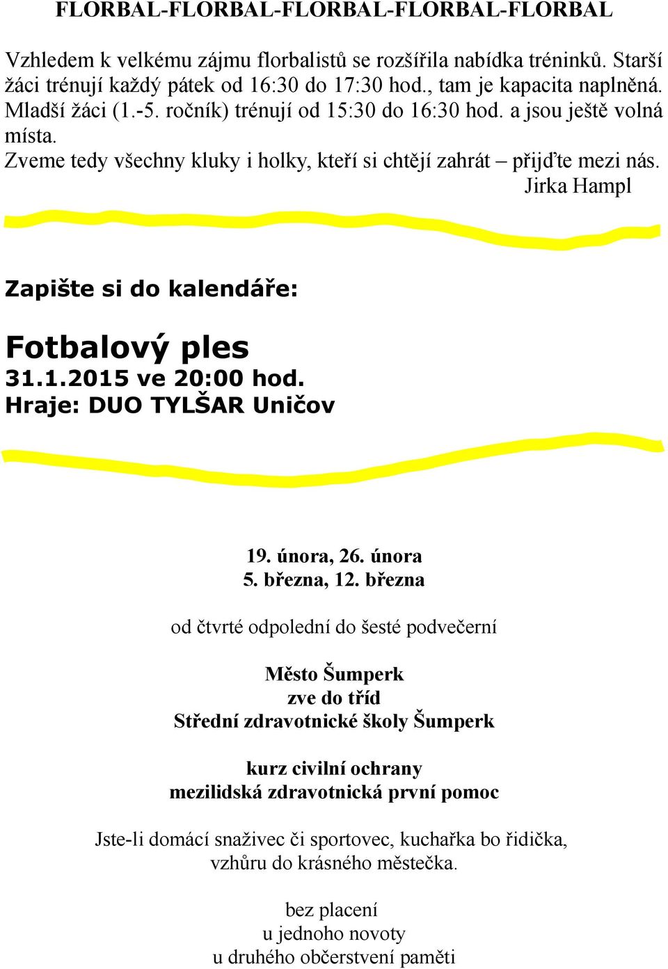Jirka Hampl Zapište si do kalendáře: Fotbalový ples 31.1.2015 ve 20:00 hod. Hraje: DUO TYLŠAR Uničov 19. února, 26. února 5. března, 12.