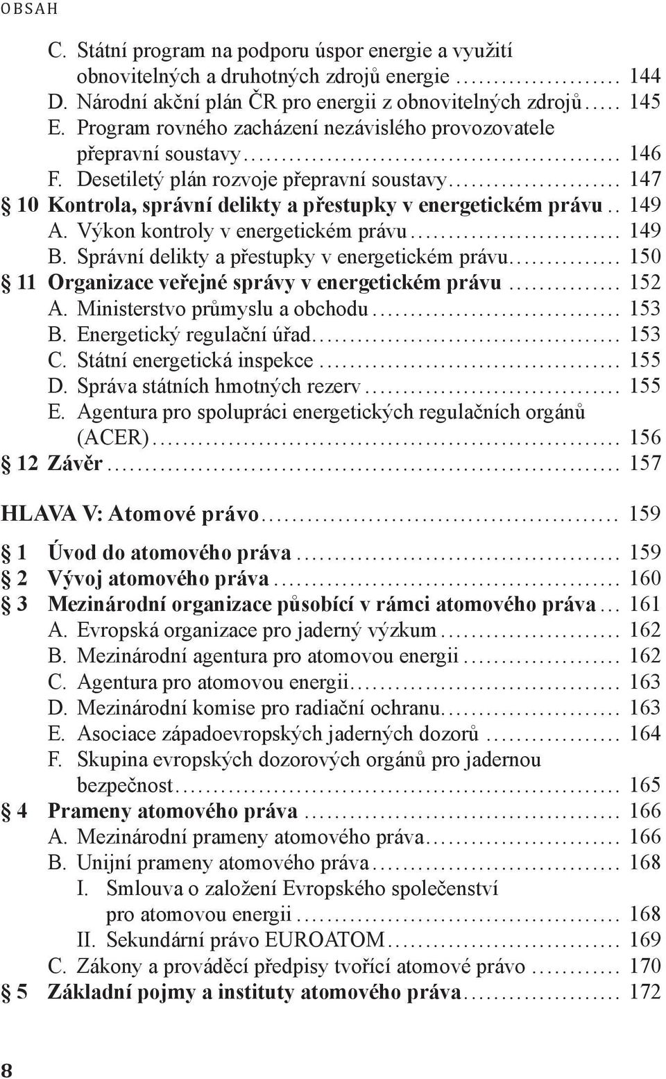 Výkon kontroly v energetickém právu... 149 B. Správní delikty a přestupky v energetickém právu... 150 11 Organizace veřejné správy v energetickém právu... 152 A. Ministerstvo průmyslu a obchodu.