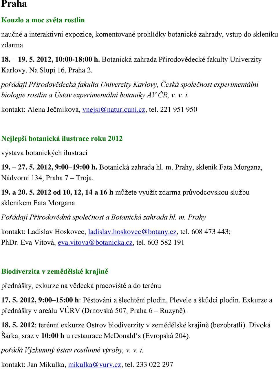 pořádají Přírodovědecká fakulta Univerzity Karlovy, Česká společnost experimentální biologie rostlin a Ústav experimentální botaniky AV ČR, v. v. i. kontakt: Alena Ječmíková, vnejsi@natur.cuni.