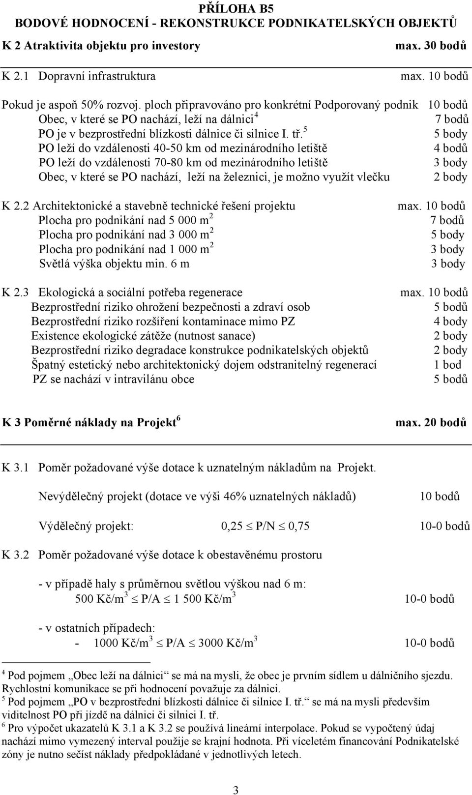 5 5 body PO leží do vzdálenosti 40-50 km od mezinárodního letiště 4 bodů PO leží do vzdálenosti 70-80 km od mezinárodního letiště Obec, v které se PO nachází, leží na železnici, je možno využít