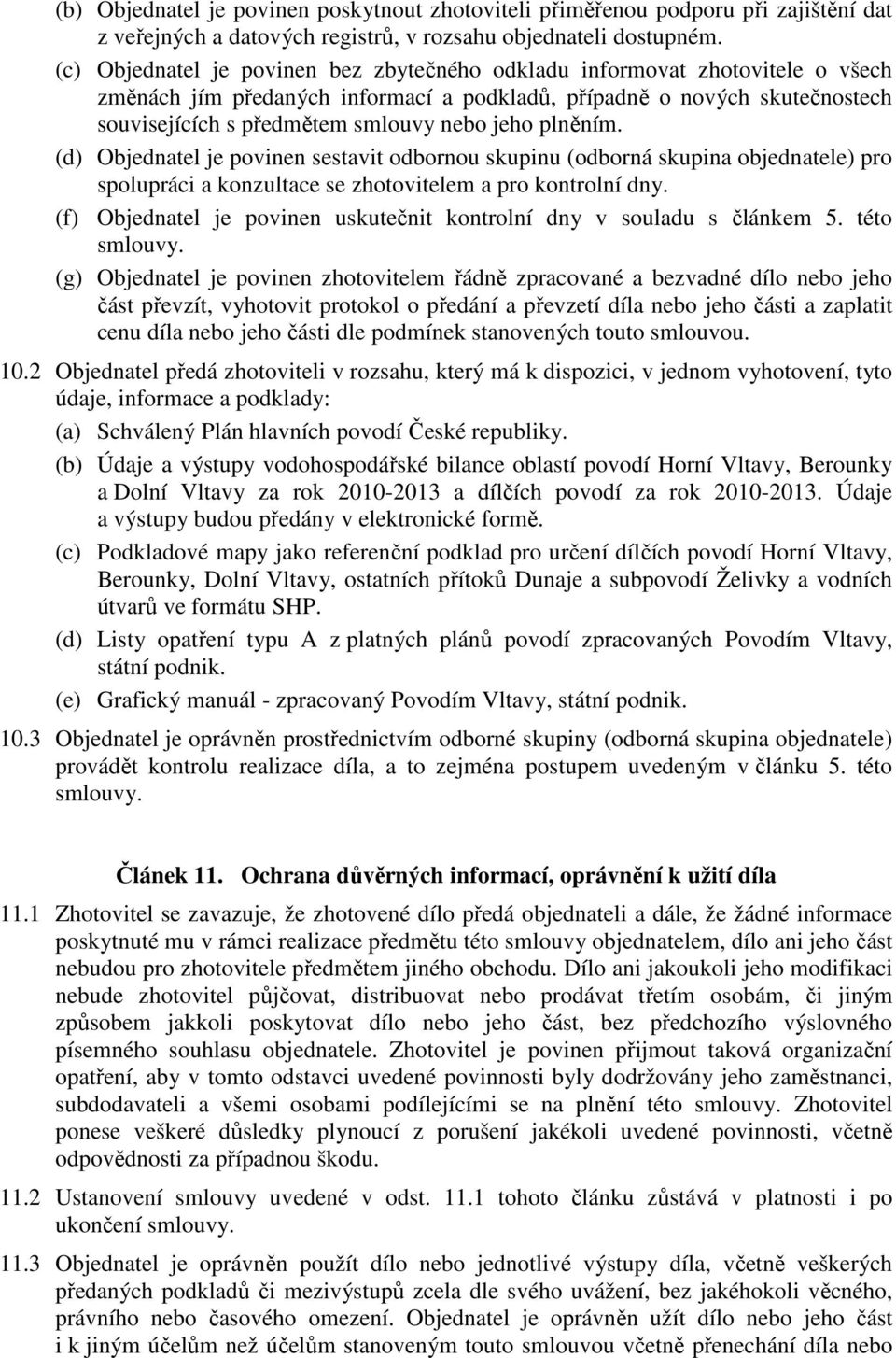 plněním. (d) Objednatel je povinen sestavit odbornou skupinu (odborná skupina objednatele) pro spolupráci a konzultace se zhotovitelem a pro kontrolní dny.