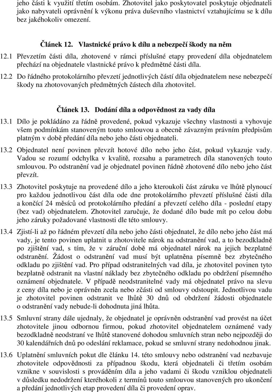 1 Převzetím části díla, zhotovené v rámci příslušné etapy provedení díla objednatelem přechází na objednatele vlastnické právo k předmětné části díla. 12.