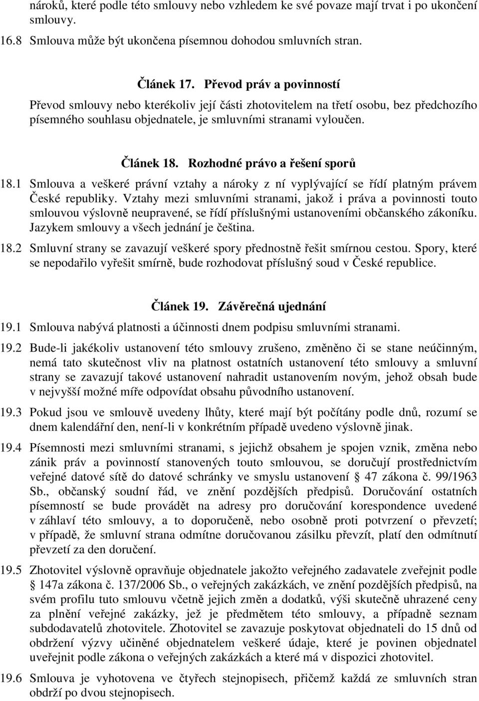 Rozhodné právo a řešení sporů 18.1 Smlouva a veškeré právní vztahy a nároky z ní vyplývající se řídí platným právem České republiky.