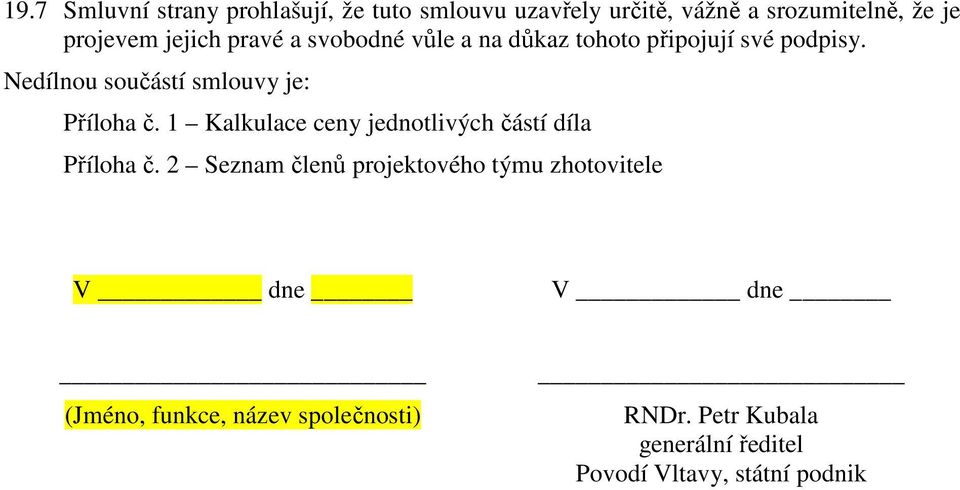 Nedílnou součástí smlouvy je: Příloha č. 1 Kalkulace ceny jednotlivých částí díla Příloha č.