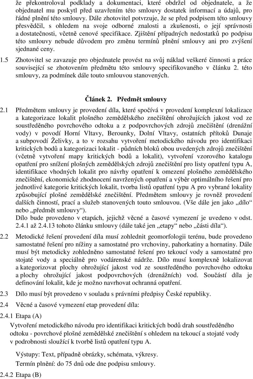 Zjištění případných nedostatků po podpisu této smlouvy nebude důvodem pro změnu termínů plnění smlouvy ani pro zvýšení sjednané ceny. 1.