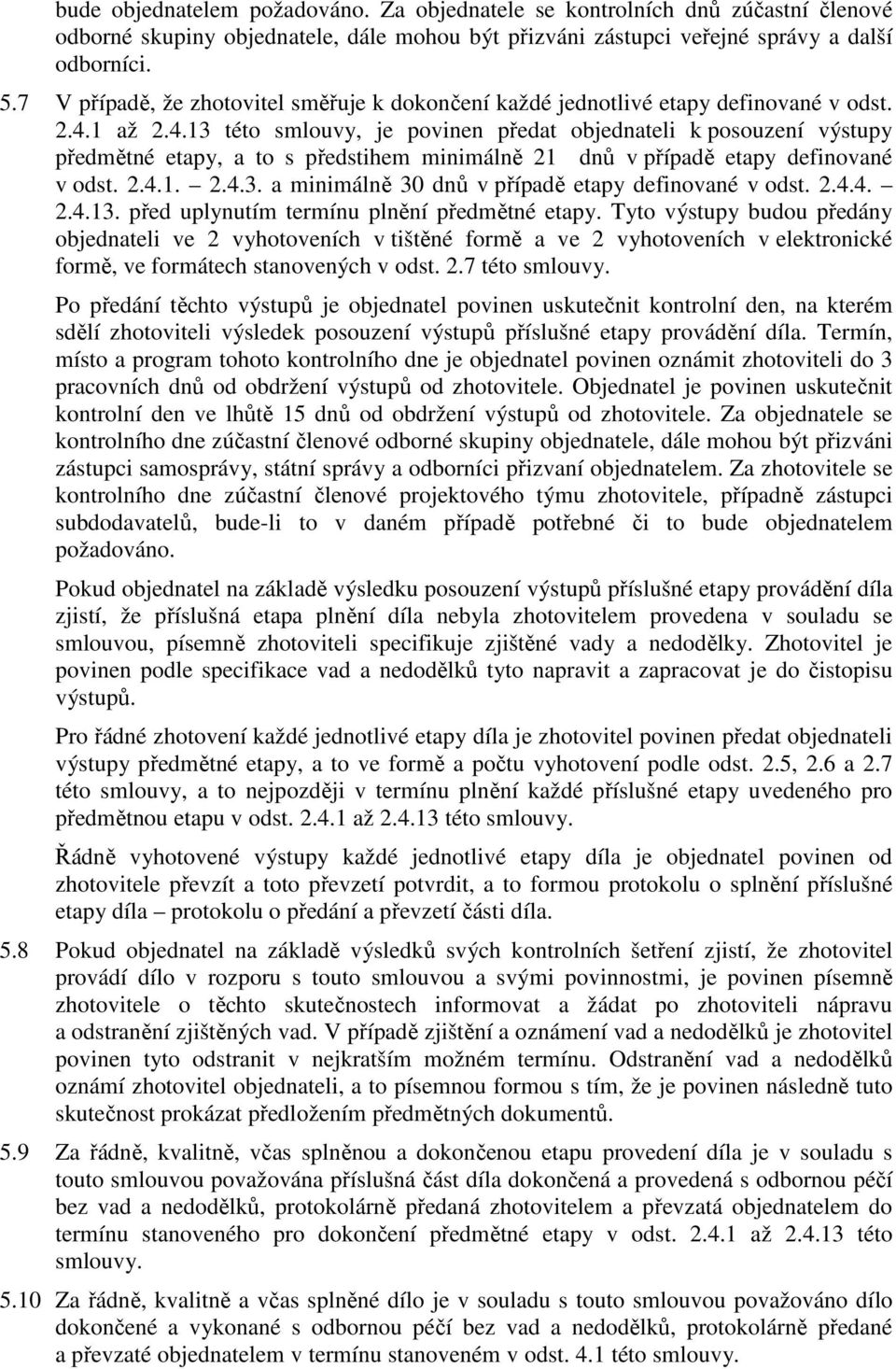 1 až 2.4.13 této smlouvy, je povinen předat objednateli k posouzení výstupy předmětné etapy, a to s předstihem minimálně 21 dnů v případě etapy definované v odst. 2.4.1. 2.4.3. a minimálně 30 dnů v případě etapy definované v odst.