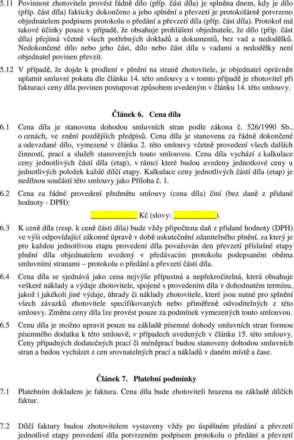 Protokol má takové účinky pouze v případě, že obsahuje prohlášení objednatele, že dílo (příp. část díla) přejímá včetně všech potřebných dokladů a dokumentů, bez vad a nedodělků.