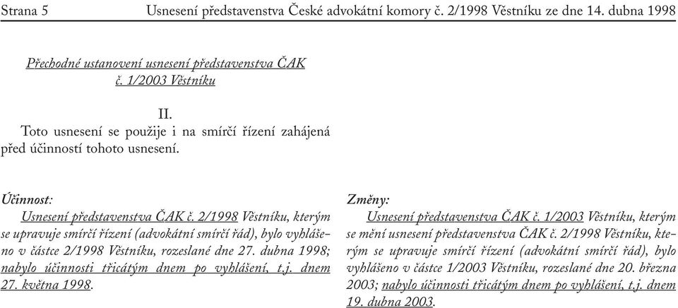 2/1998 Věstníku, kterým se upravuje smírčí řízení (advokátní smírčí řád), bylo vyhlášeno v částce 2/1998 Věstníku, rozeslané dne 27. dubna 1998; nabylo účinnosti třicátým dnem po vyhlášení, t.j. dnem 27.