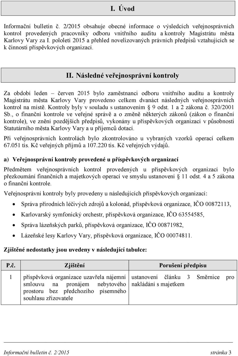 Následné veřejnosprávní kontroly Za období leden červen 2015 bylo zaměstnanci odboru vnitřního auditu a kontroly Magistrátu města Karlovy Vary provedeno celkem dvanáct následných veřejnosprávních