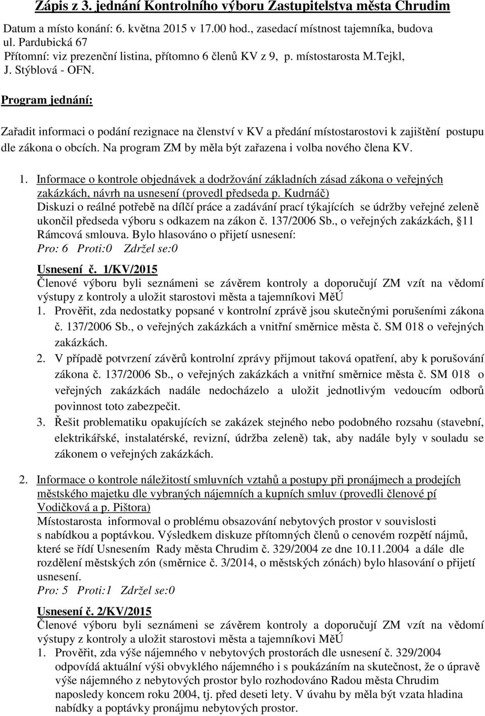 Program jednní: Zařadit informaci o podní rezignace na členství v KV a přední místostarostovi k zajištění postupu dle zkona o obcích. Na program ZM by měla být zařazena i volba nového člena KV. 1.
