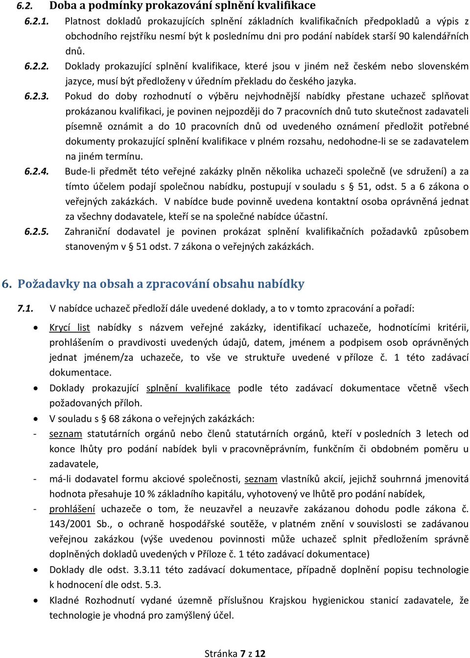 2. Doklady prokazující splnění kvalifikace, které jsou v jiném než českém nebo slovenském jazyce, musí být předloženy v úředním překladu do českého jazyka. 6.2.3.