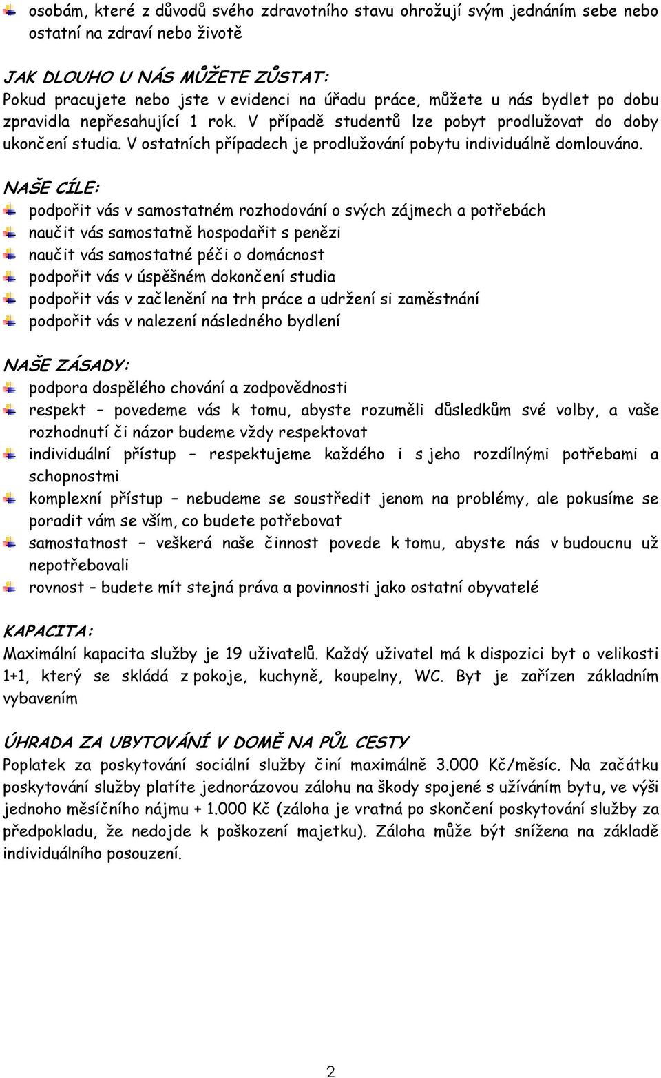 NAŠE CÍLE: podpořit vás v samostatném rozhodování o svých zájmech a potřebách naučit vás samostatně hospodařit s penězi naučit vás samostatné péči o domácnost podpořit vás v úspěšném dokončení studia
