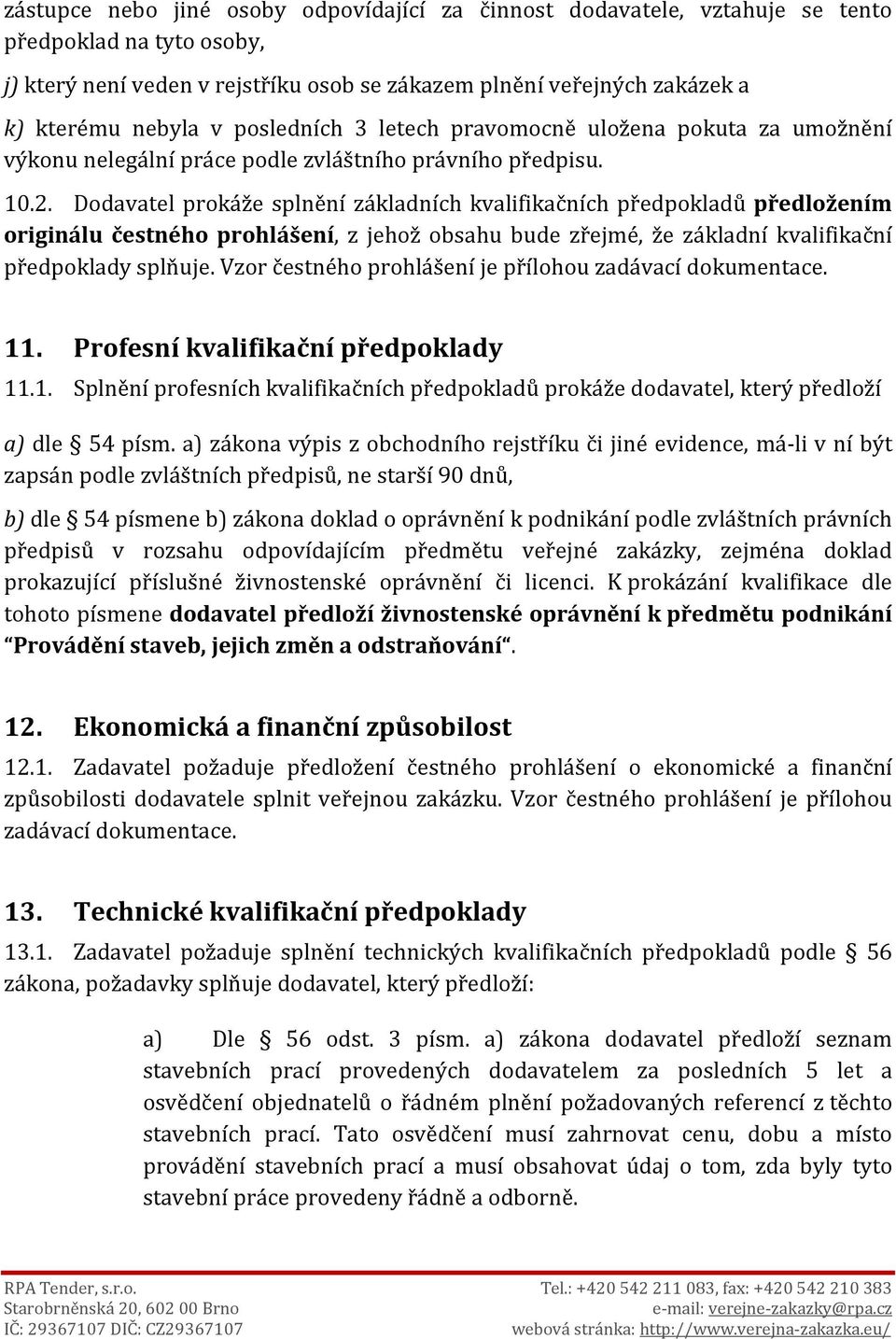 Dodavatel prokáže splnění základních kvalifikačních předpokladů předložením originálu čestného prohlášení, z jehož obsahu bude zřejmé, že základní kvalifikační předpoklady splňuje.