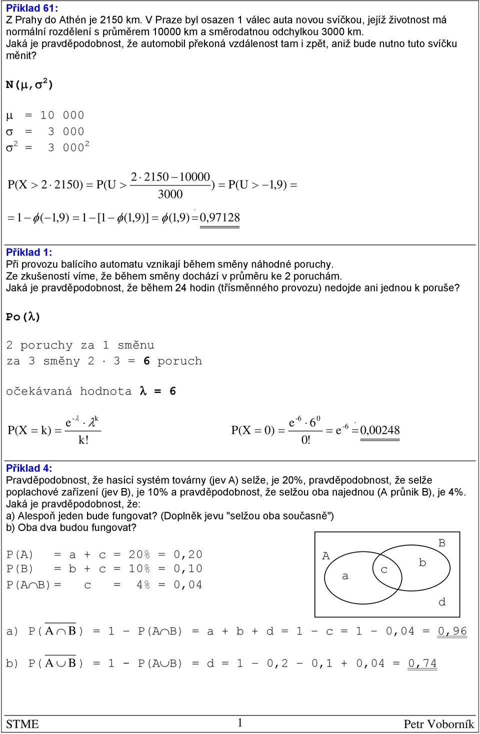 N(µ,σ ) µ 0 000 σ 3 000 σ 3 000 50 0000 P(X > 50) P(U > ) P(U >,9) 3000 φ(,9) [ φ(,9)] φ(,9) 0,98 Příklad : Při provozu balícího automatu vzikají během směy áhodé poruchy Ze zkušeostí víme, že během