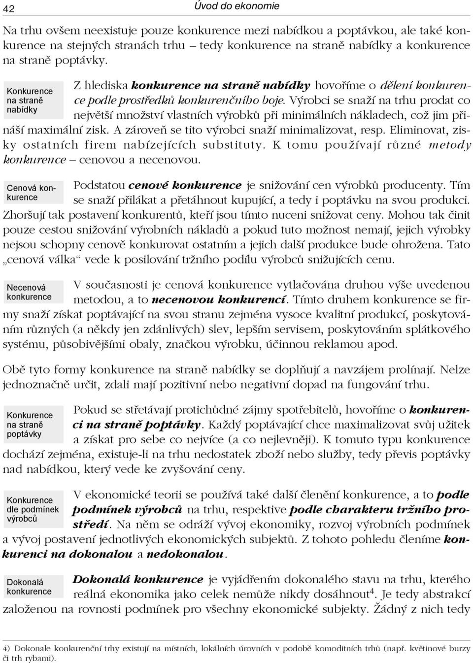 Výrobci se snaží na trhu prodat co největší množství vlastních výrobků při minimálních nákladech, což jim přináší maximální zisk. A zároveň se tito výrobci snaží minimalizovat, resp.