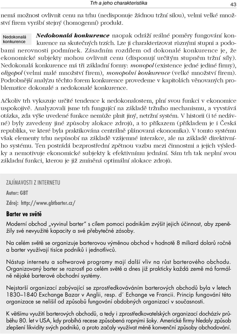 Lze ji charakterizovat různými stupni a podobami nerovnosti podmínek. Zásadním rozdílem od dokonalé konkurence je, že ekonomické subjekty mohou ovlivnit cenu (disponují určitým stupněm tržní síly).