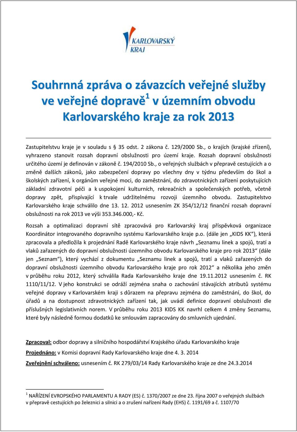 , o veřejných službách v přepravě cestujících a o změně dalších zákonů, jako zabezpečení dopravy po všechny dny v týdnu především do škol a školských zařízení, k orgánům veřejné moci, do zaměstnání,