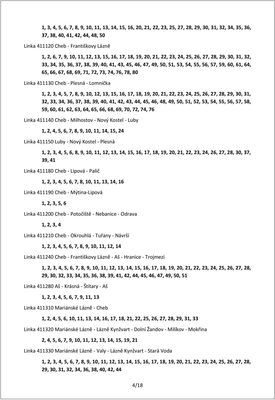 72, 73, 74, 76, 78, 80 Linka 411130 Cheb - Plesná - Lomnička 1, 2, 3, 4, 5, 7, 8, 9, 10, 12, 13, 15, 16, 17, 18, 19, 20, 21, 22, 23, 24, 25, 26, 27, 28, 29, 30, 31, 32, 33, 34, 36, 37, 38, 39, 40,