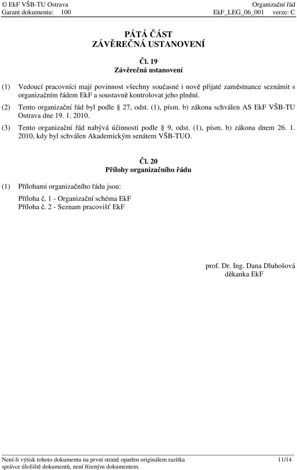 (2) Tento organizační řád byl podle 27, odst. (1), písm. b) zákona schválen AS EkF VŠB-TU Ostrava dne 19. 1. 2010. (3) Tento organizační řád nabývá účinnosti podle 9, odst. (1), písm. b) zákona dnem 26.