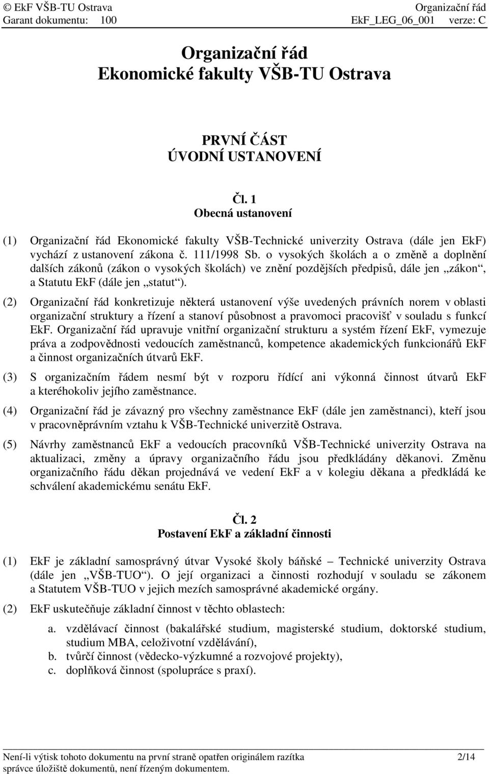 o vysokých školách a o změně a doplnění dalších zákonů (zákon o vysokých školách) ve znění pozdějších předpisů, dále jen zákon, a Statutu EkF (dále jen statut ).