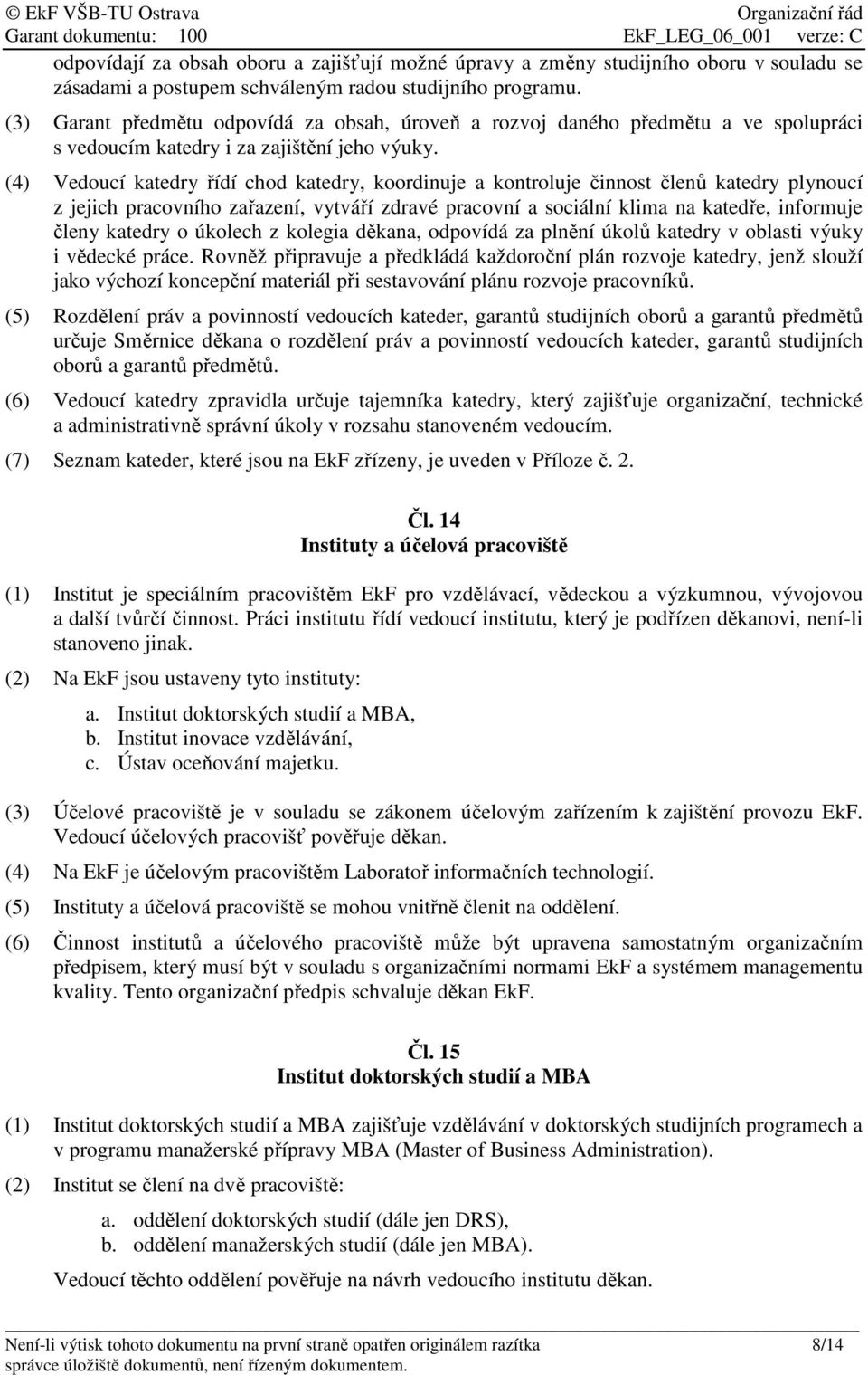 (4) Vedoucí katedry řídí chod katedry, koordinuje a kontroluje činnost členů katedry plynoucí z jejich pracovního zařazení, vytváří zdravé pracovní a sociální klima na katedře, informuje členy