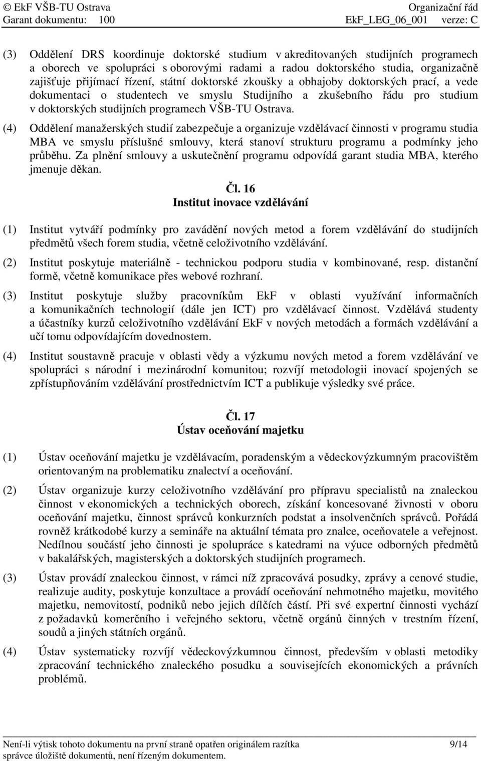 (4) Oddělení manažerských studií zabezpečuje a organizuje vzdělávací činnosti v programu studia MBA ve smyslu příslušné smlouvy, která stanoví strukturu programu a podmínky jeho průběhu.