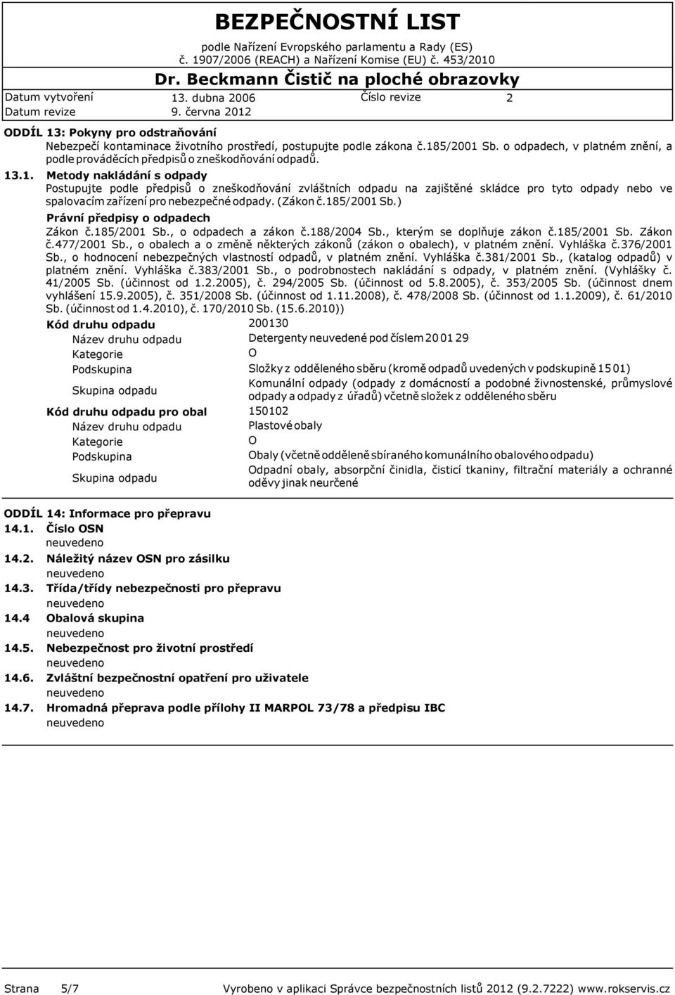 .1. Metody nakládání s odpady Postupujte podle předpisů o zneškodňování zvláštních odpadu na zajištěné skládce pro tyto odpady nebo ve spalovacím zařízení pro nebezpečné odpady. (Zákon č.185/001 Sb.