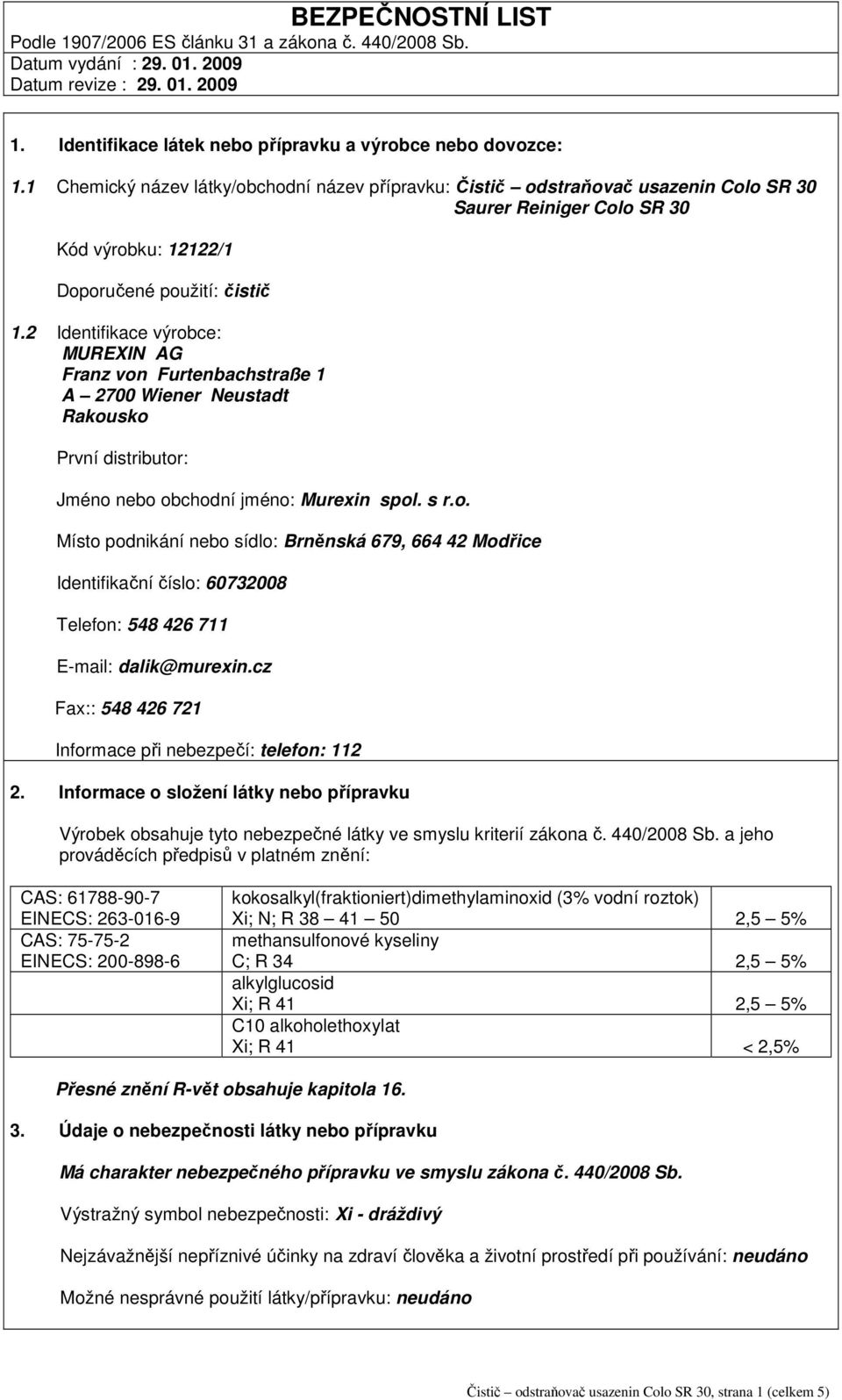 2 Identifikace výrobce: MUREXIN AG Franz von Furtenbachstraße 1 A 2700 Wiener Neustadt Rakousko První distributor: Jméno nebo obchodní jméno: Murexin spol. s r.o. Místo podnikání nebo sídlo: Brněnská 679, 664 42 Modřice Identifikační číslo: 60732008 Telefon: 548 426 711 E-mail: dalik@murexin.