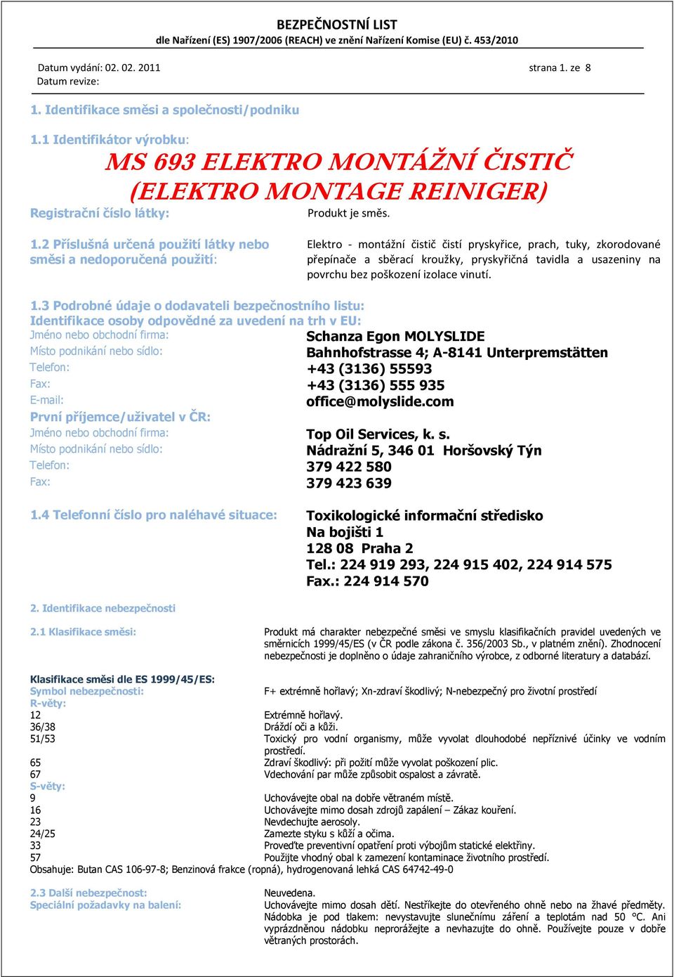 2 Příslušná určená použití látky nebo směsi a nedoporučená použití: Elektro - montážní čistič čistí pryskyřice, prach, tuky, zkorodované přepínače a sběrací kroužky, pryskyřičná tavidla a usazeniny