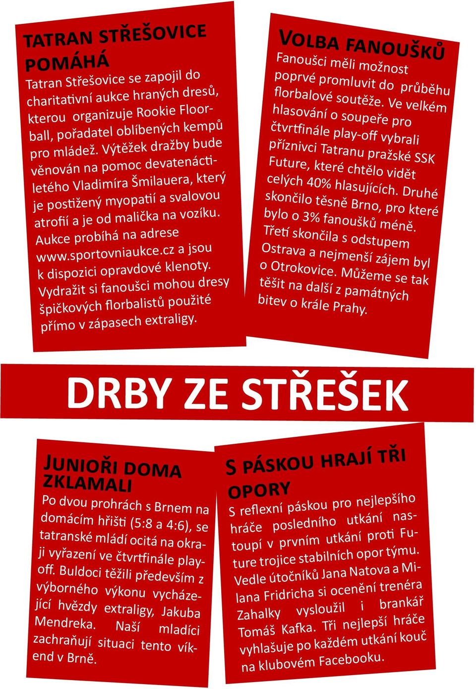 cz a jsou k dispozici opravdové klenoty. Vydražit si fanoušci mohou dresy špičkových florbalistů použité přímo v zápasech extraligy.