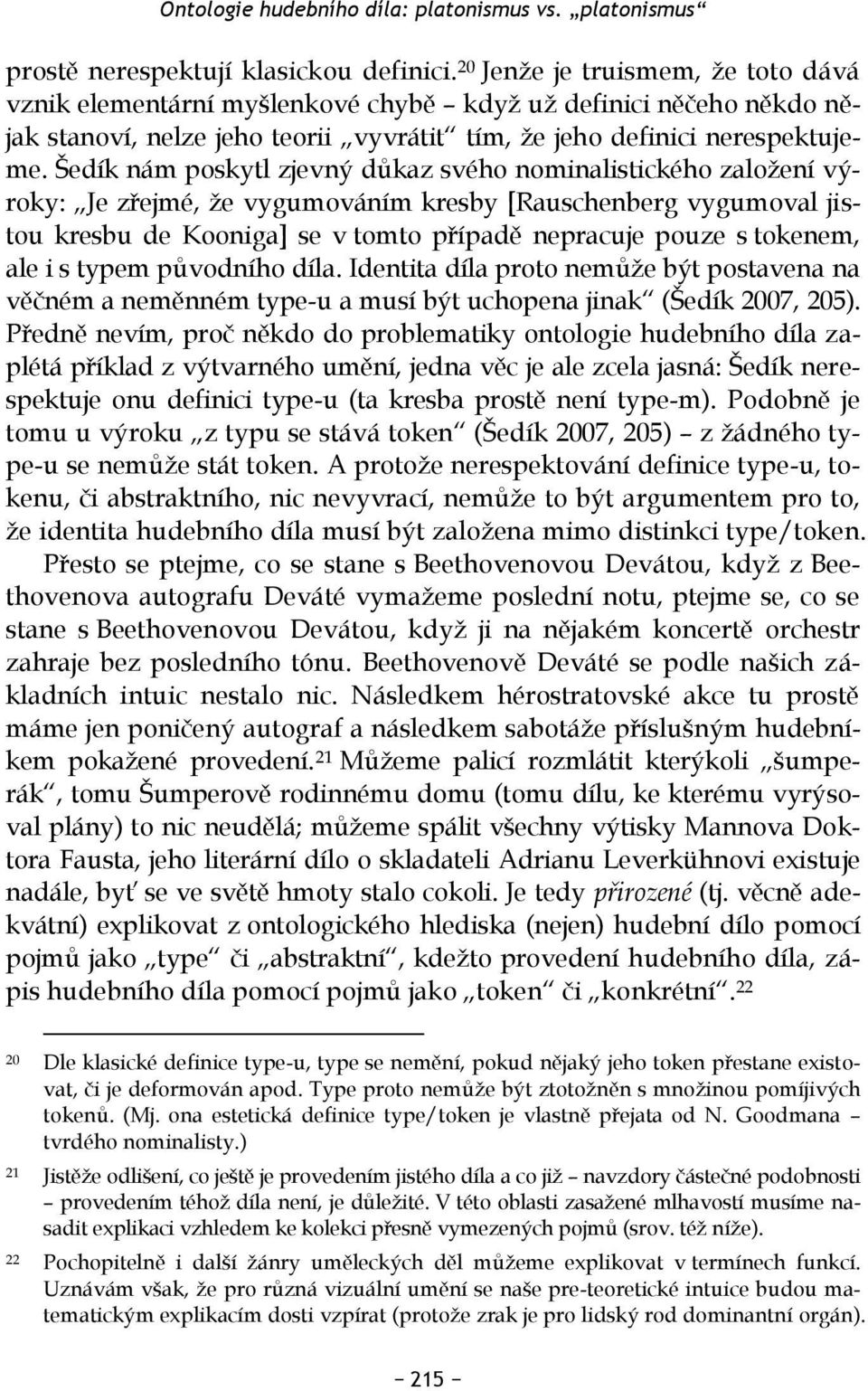 Šedík nám poskytl zjevný důkaz svého nominalistického založení výroky: Je zřejmé, že vygumováním kresby [Rauschenberg vygumoval jistou kresbu de Kooniga] se v tomto případě nepracuje pouze s tokenem,