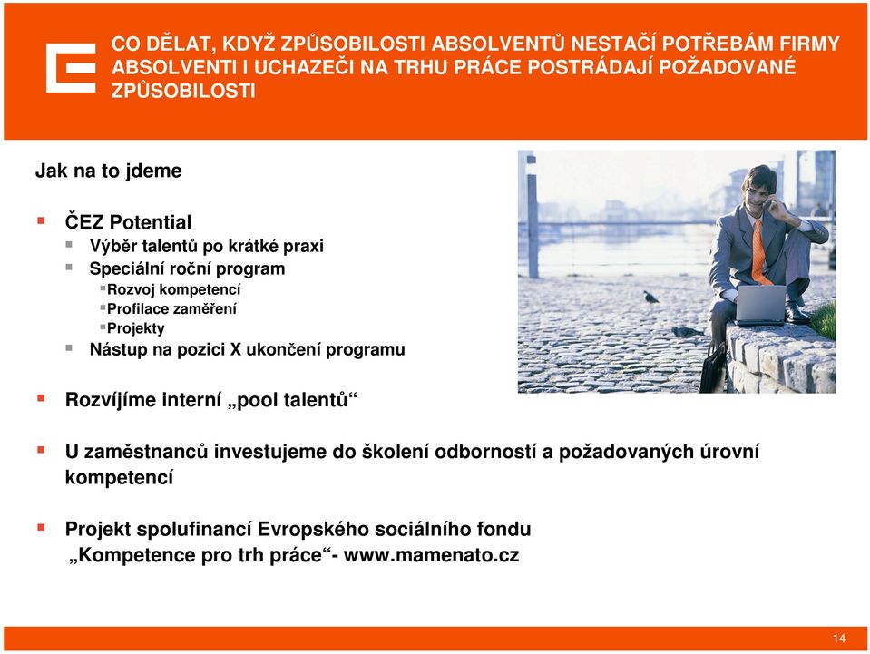 zaměření Projekty Nástup na pozici X ukončení programu Rozvíjíme interní pool talentů U zaměstnanců investujeme do školení