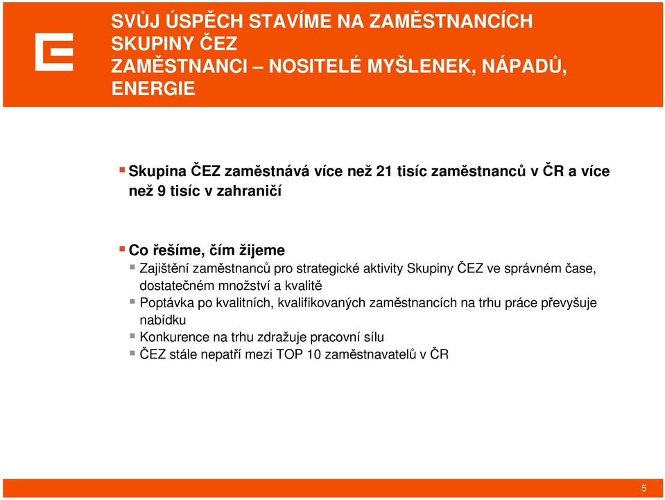 aktivity Skupiny ČEZ ve správném čase, dostatečném množství a kvalitě Poptávka po kvalitních, kvalifikovaných zaměstnancích