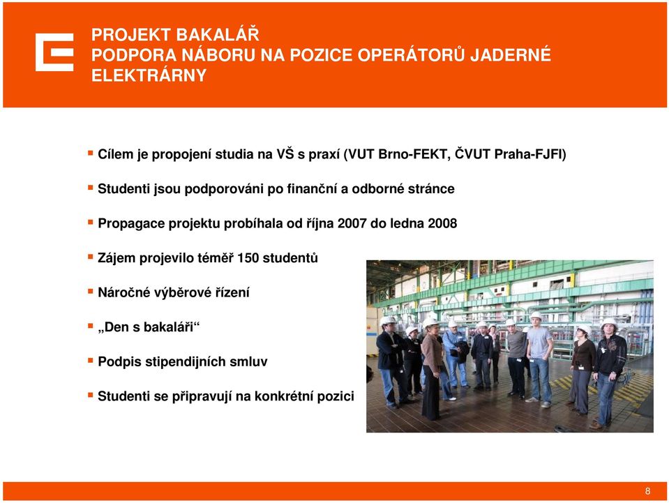 Propagace projektu probíhala od října 2007 do ledna 2008 Zájem projevilo téměř 150 studentů Náročné
