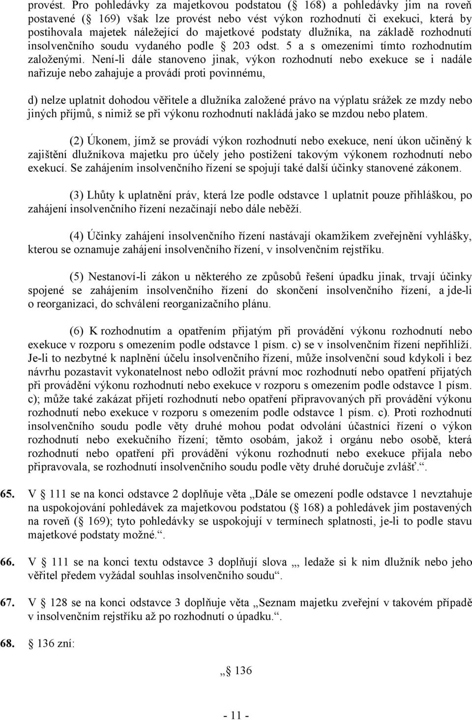 podstaty dlužníka, na základě rozhodnutí insolvenčního soudu vydaného podle 203 odst. 5 a s omezeními tímto rozhodnutím založenými.