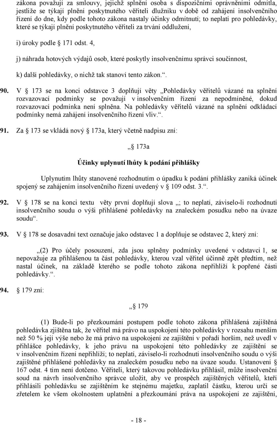 4, j) náhrada hotových výdajů osob, které poskytly insolvenčnímu správci součinnost, k) další pohledávky, o nichž tak stanoví tento zákon.. 90.