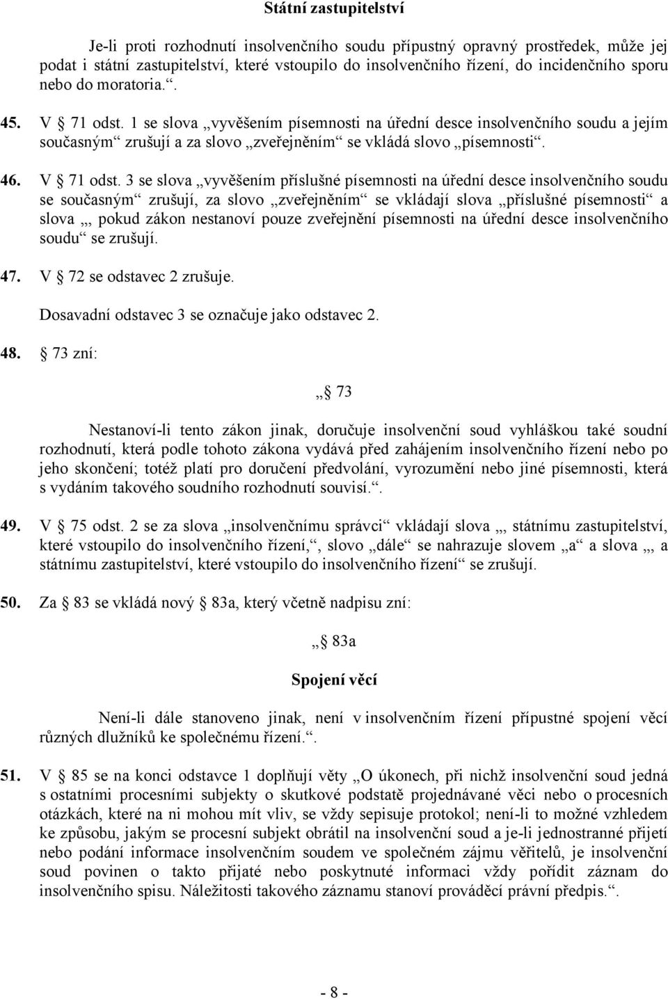 1 se slova vyvěšením písemnosti na úřední desce insolvenčního soudu a jejím současným zrušují a za slovo zveřejněním se vkládá slovo písemnosti. 46. V 71 odst.
