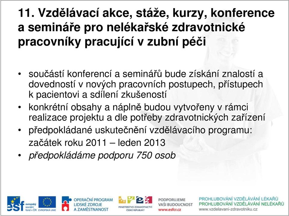 pacientovi a sdílení zkušeností konkrétní obsahy a náplně budou vytvořeny v rámci realizace projektu a dle potřeby