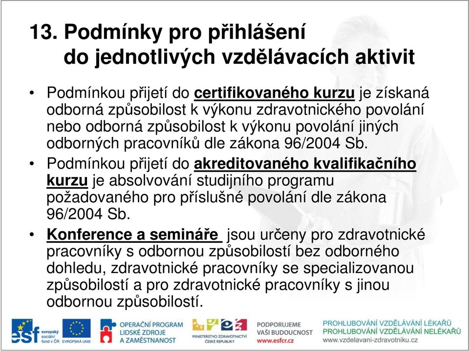 Podmínkou přijetí do akreditovaného kvalifikačního kurzu je absolvování studijního programu požadovaného pro příslušné povolání dle zákona 96/2004 Sb.