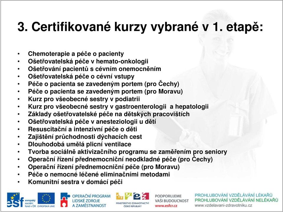 Čechy) Péče o pacienta se zavedeným portem (pro Moravu) Kurz pro všeobecné sestry v podiatrii Kurz pro všeobecné sestry v gastroenterologii a hepatologii Základy ošetřovatelské péče na dětských