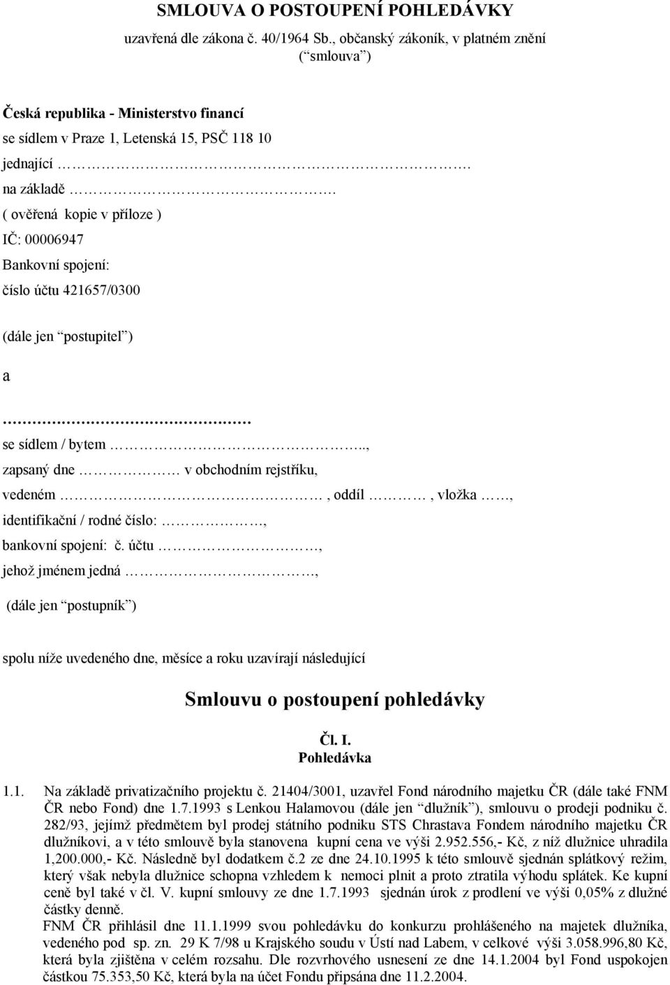 ( ověřená kopie v příloze ) IČ: 00006947 Bankovní spojení: číslo účtu 421657/0300 (dále jen postupitel ) a se sídlem / bytem.