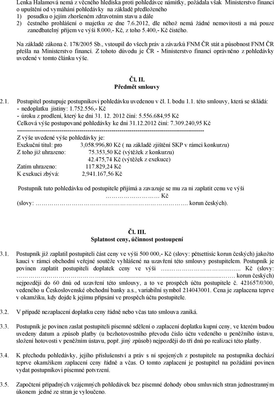 178/2005 Sb., vstoupil do všech práv a závazků FNM ČR stát a působnost FNM ČR přešla na Ministerstvo financí.