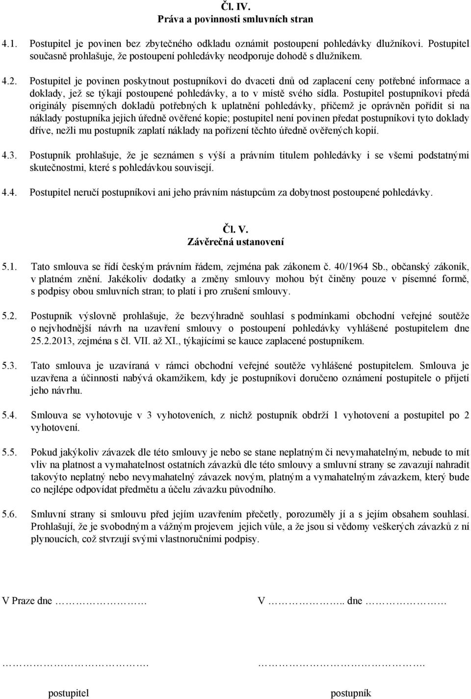 Postupitel je povinen poskytnout postupníkovi do dvaceti dnů od zaplacení ceny potřebné informace a doklady, jež se týkají postoupené pohledávky, a to v místě svého sídla.