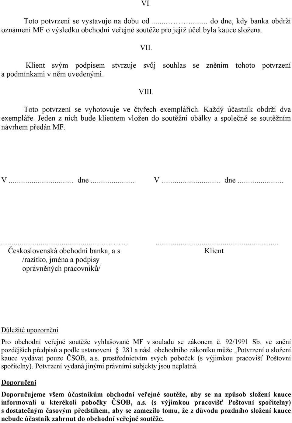 Jeden z nich bude klientem vložen do soutěžní obálky a společně se soutěžním návrhem předán MF. V... dne... V... dne...... Československá obchodní banka, a.s. /razítko, jména a podpisy oprávněných pracovníků/.