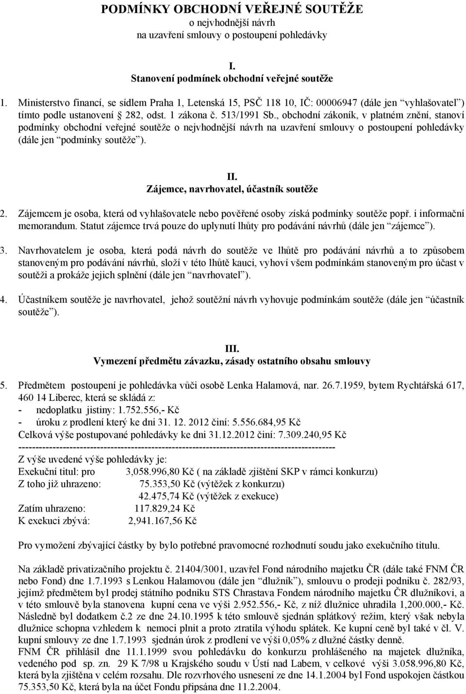 , obchodní zákoník, v platném znění, stanoví podmínky obchodní veřejné soutěže o nejvhodnější návrh na uzavření smlouvy o postoupení pohledávky (dále jen podmínky soutěže ). II.