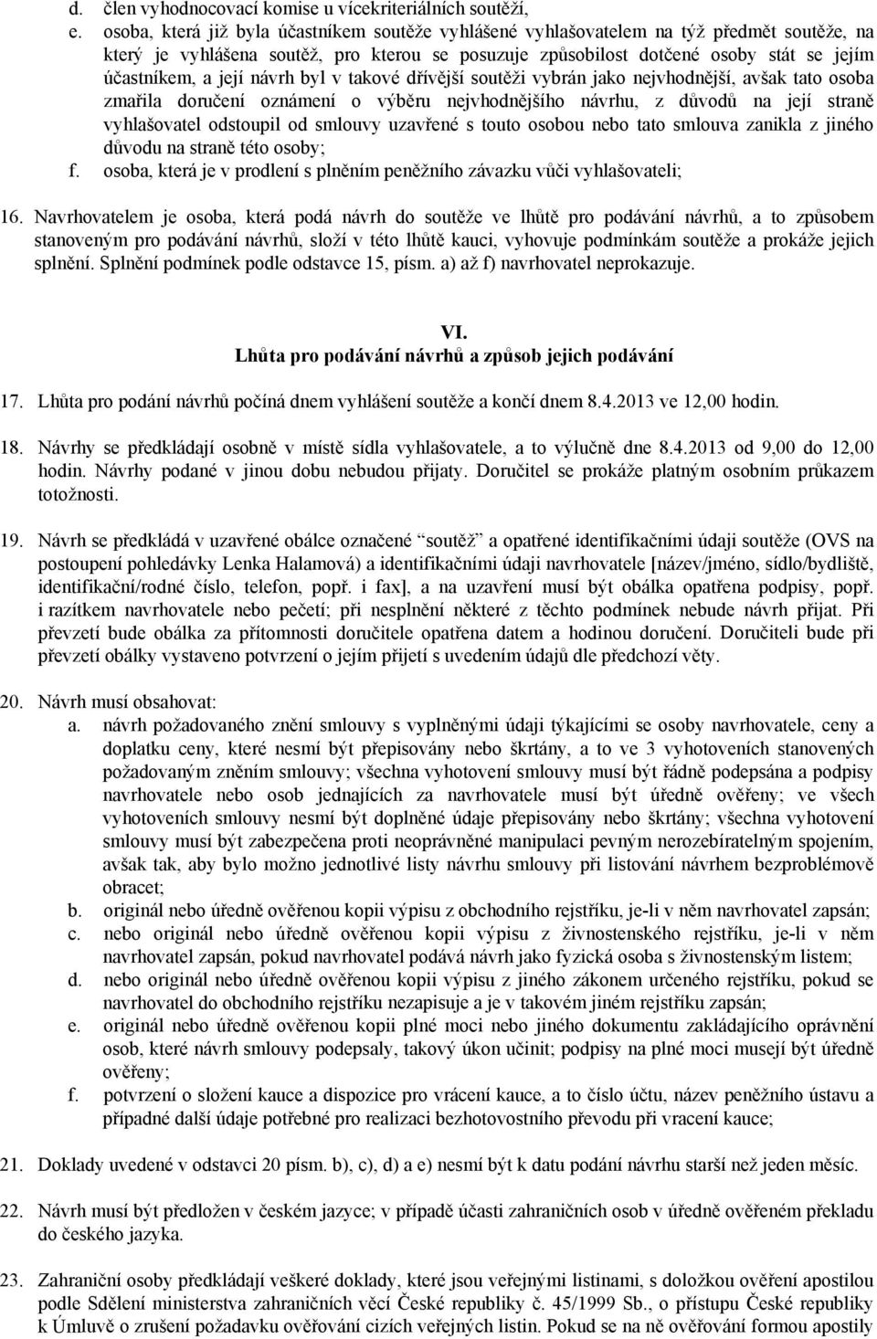 její návrh byl v takové dřívější soutěži vybrán jako nejvhodnější, avšak tato osoba zmařila doručení oznámení o výběru nejvhodnějšího návrhu, z důvodů na její straně vyhlašovatel odstoupil od smlouvy