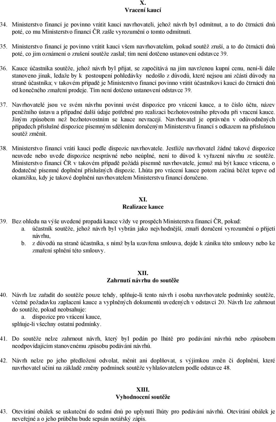 36. Kauce účastníka soutěže, jehož návrh byl přijat, se započítává na jím navrženou kupní cenu, není-li dále stanoveno jinak, ledaže by k postoupení pohledávky nedošlo z důvodů, které nejsou ani