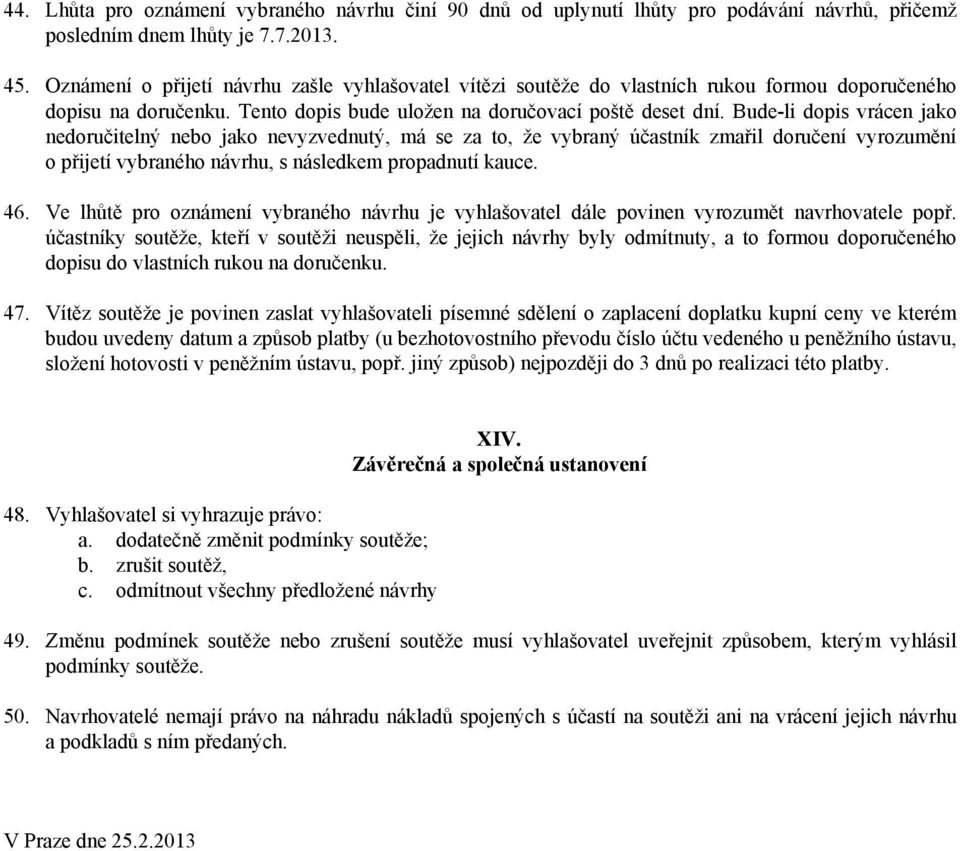 Bude-li dopis vrácen jako nedoručitelný nebo jako nevyzvednutý, má se za to, že vybraný účastník zmařil doručení vyrozumění o přijetí vybraného návrhu, s následkem propadnutí kauce. 46.