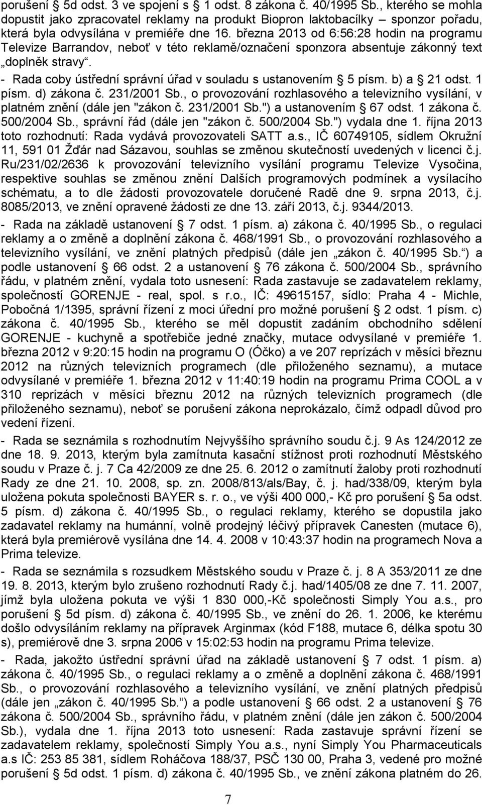 března 2013 od 6:56:28 hodin na programu Televize Barrandov, neboť v této reklamě/označení sponzora absentuje zákonný text doplněk stravy.