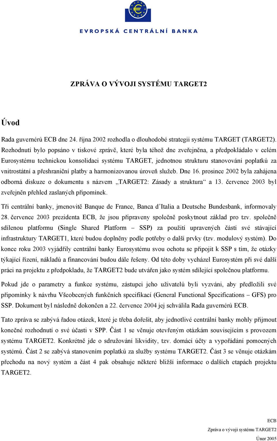 vnitrostátní a přeshraniční platby a harmonizovanou úroveň služeb. Dne 16. prosince 2002 byla zahájena odborná diskuze o dokumentu s názvem TARGET2: Zásady a struktura a 13.